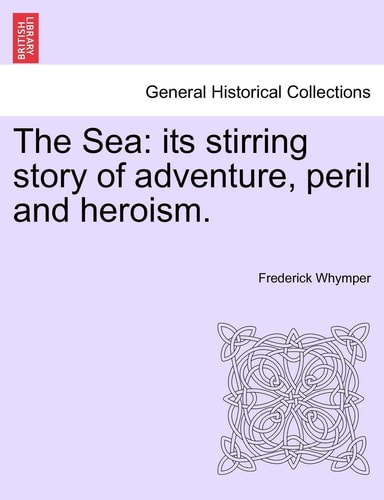 The Sea: its stirring story of adventure, peril and heroism.