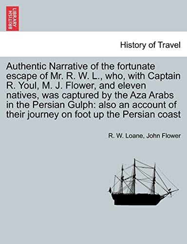 Authentic Narrative of the Fortunate Escape of Mr. R. W. L., Who, with Captain R. Youl, M. J. Flower, and Eleven Natives, Was Captured by the Aza ... of Their Journey on Foot Up the Persian Coast