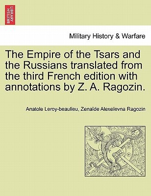 The Empire of the Tsars and the Russians translated from the third French edition with annotations by Z. A. Ragozin.