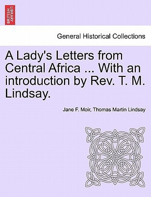 A Lady's Letters from Central Africa ... With an introduction by Rev. T. M. Lindsay.