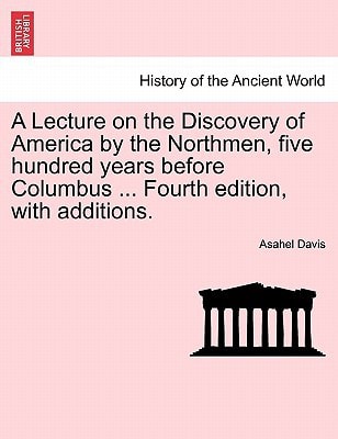 A Lecture on the Discovery of America by the Northmen, five hundred years before Columbus ... Fourth edition, with additions.
