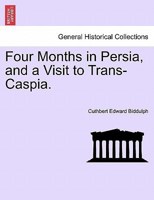 Four Months in Persia, and a Visit to Trans-Caspia.