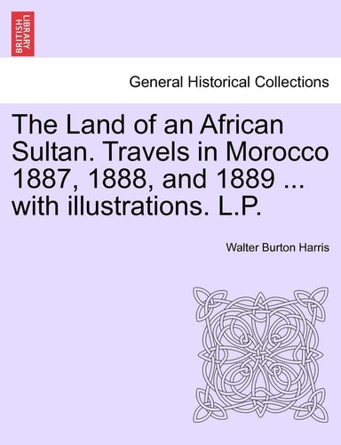 The Land of an African Sultan. Travels in Morocco 1887, 1888, and 1889 ... with illustrations. L.P.