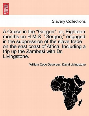 A Cruise in the "Gorgon"; or, Eighteen months on H.M.S. "Gorgon," engaged in the suppression of the slave trade on the east coast of Africa. Including a trip up the Zambesi with Dr. Livingstone.