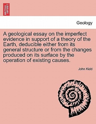 A geological essay on the imperfect evidence in support of a theory of the Earth, deducible either from its general structure or from the changes ... surface by the operation of existing causes.