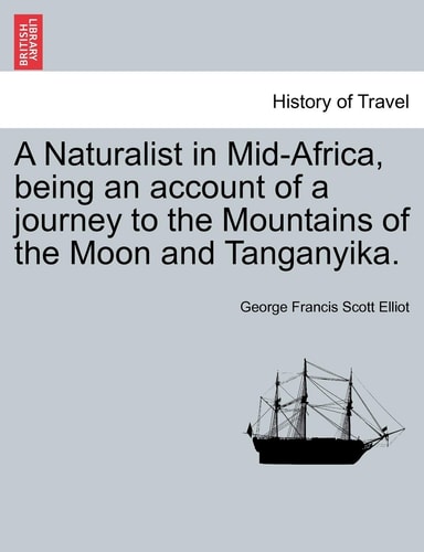 A Naturalist in Mid-Africa, Being an Account of a Journey to the Mountains of the Moon and Tanganyika.