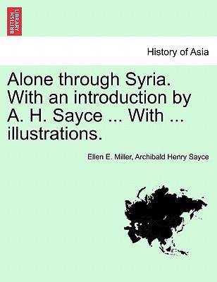 Alone through Syria. With an introduction by A. H. Sayce ... With ... illustrations.