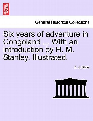 Six years of adventure in Congoland ... With an introduction by H. M. Stanley. Illustrated.
