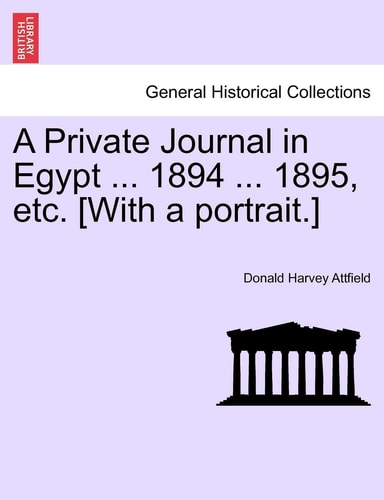 A Private Journal in Egypt ... 1894 ... 1895, Etc. [With a Portrait.]