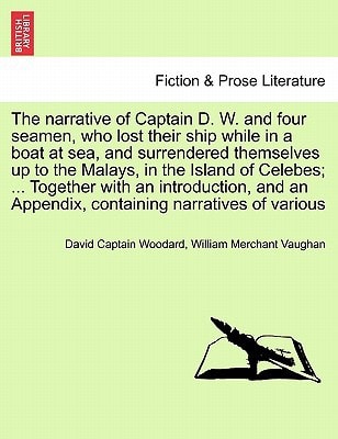 The narrative of Captain D. W. and four seamen, who lost their ship while in a boat at sea, and surrendered themselves up to the Malays, in the Island ... an Appendix, containing narratives of various