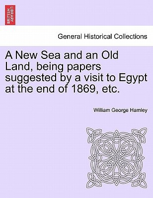 A New Sea and an Old Land, being papers suggested by a visit to Egypt at the end of 1869, etc.