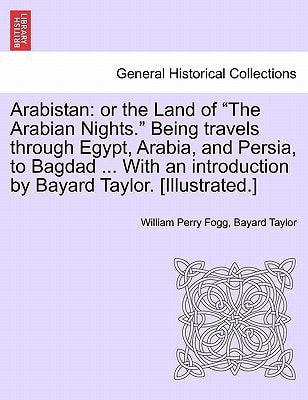 Arabistan: or the Land of "The Arabian Nights." Being travels through Egypt, Arabia, and Persia, to Bagdad ... With an introduction by Bayard Taylor. [Illustrated.]