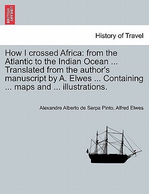 How I crossed Africa: from the Atlantic to the Indian Ocean ... Translated from the author's manuscript by A. Elwes ... Containing ... maps and ... illustrations.