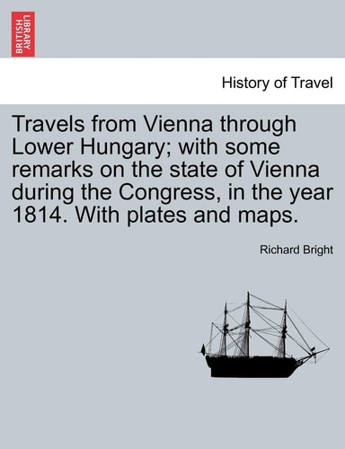 Travels from Vienna through Lower Hungary; with some remarks on the state of Vienna during the Congress, in the year 1814. With plates and maps.