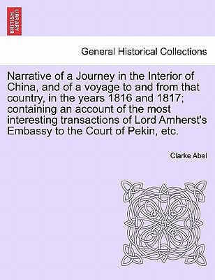 Narrative of a Journey in the Interior of China, and of a voyage to and from that country, in the years 1816 and 1817; containing an account of the ... Amherst's Embassy to the Court of Pekin, etc.