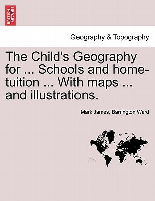 The Child's Geography for ... Schools and home-tuition ... With maps ... and illustrations.