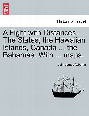 A Fight with Distances. The States; the Hawaiian Islands, Canada ... the Bahamas. With ... maps.