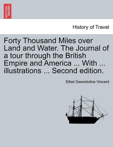Forty Thousand Miles over Land and Water. The Journal of a tour through the British Empire and America ... With ... illustrations ... Second edition.