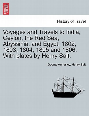 Voyages and Travels to India, Ceylon, the Red Sea, Abyssinia, and Egypt. 1802, 1803, 1804, 1805 and 1806. With plates by Henry Salt. VOL. I