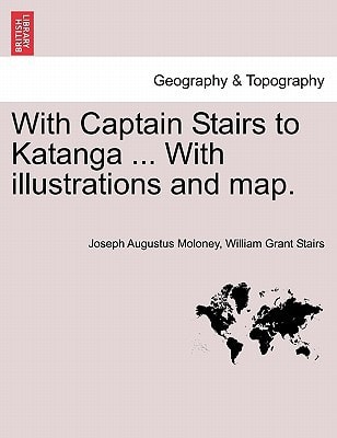 With Captain Stairs to Katanga ... With illustrations and map.