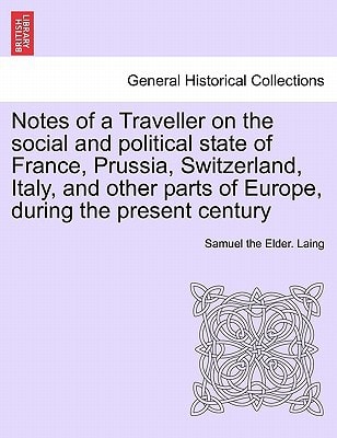 Notes of a Traveller on the social and political state of France, Prussia, Switzerland, Italy, and other parts of Europe, during the present century