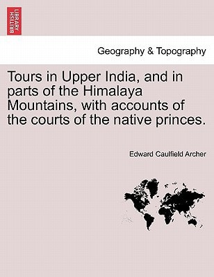 Tours in Upper India, and in parts of the Himalaya Mountains, with accounts of the courts of the native princes. VOL.II