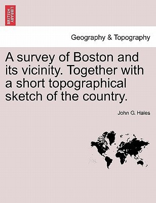 A survey of Boston and its vicinity. Together with a short topographical sketch of the country.