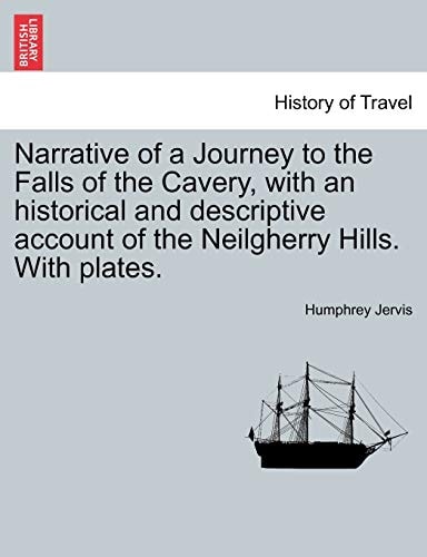 Narrative of a Journey to the Falls of the Cavery, with an historical and descriptive account of the Neilgherry Hills. With plates.