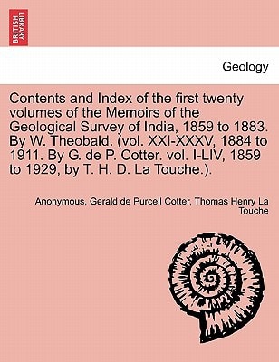 Contents and Index of the first twenty volumes of the Memoirs of the Geological Survey of India, 1859 to 1883. By W. Theobald. (vol. XXI-XXXV, 1884 to ... I-LIV, 1859 to 1929, by T. H. D. La Touche.).