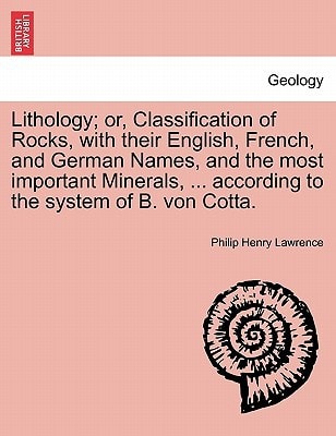 Lithology; or, Classification of Rocks, with their English, French, and German Names, and the most important Minerals, ... according to the system of B. von Cotta.