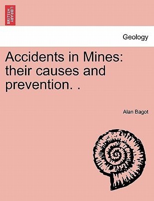 Accidents in Mines: their causes and prevention. .