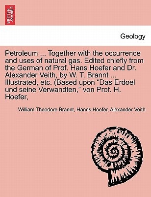 Petroleum: Its History, Origin, Occurrence, Production, Physical and Chemical Constitution, Technology, Examination and Uses