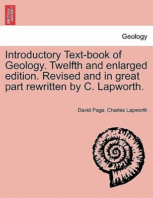 Introductory Text-book of Geology. Twelfth and enlarged edition. Revised and in great part rewritten by C. Lapworth.