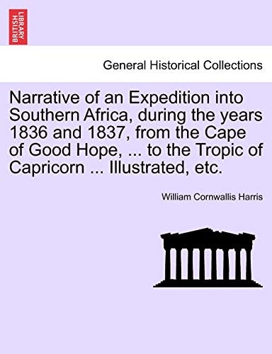 Narrative of an Expedition Into Southern Africa, During the Years 1836 and 1837, from the Cape of Good Hope, ... to the Tropic of Capricorn ... Illustrated, Etc.