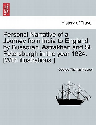Personal Narrative of a Journey from India to England, by Bussorah. Astrakhan and St. Petersburgh in the year 1824. [With illustrations.]