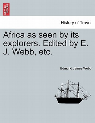 Africa as seen by its explorers. Edited by E. J. Webb, etc.
