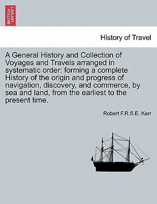 A General History and Collection of Voyages and Travels arranged in systematic order: forming a complete History of the origin and progress of ... land, from the earliest to the present time.