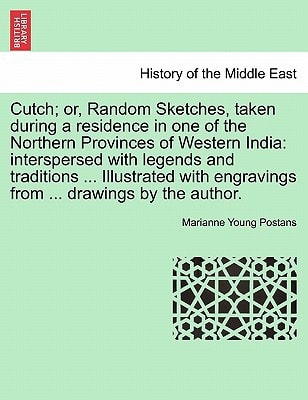 Cutch; or, Random Sketches, taken during a residence in one of the Northern Provinces of Western India: interspersed with legends and traditions ... ... engravings from ... drawings by the author.