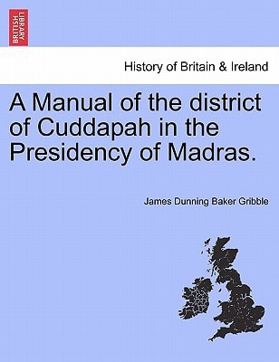 A Manual of the district of Cuddapah in the Presidency of Madras.