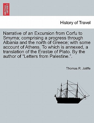 Narrative of an Excursion from Corfu to Smyrna; comprising a progress through Albania and the north of Greece; with some account of Athens. To which ... By the author of "Letters from Palestine.".