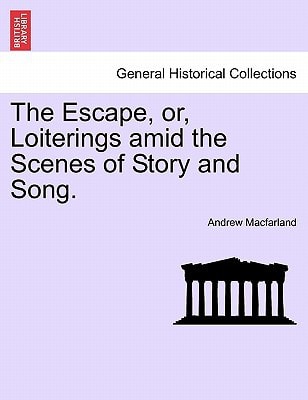 The Escape, or, Loiterings amid the Scenes of Story and Song.