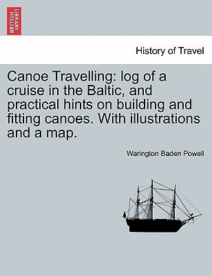Canoe Travelling: log of a cruise in the Baltic, and practical hints on building and fitting canoes. With illustrations and a map.