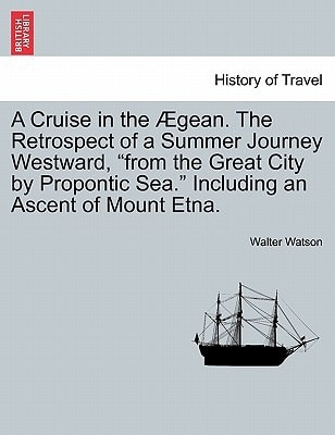 A Cruise in the Ægean. The Retrospect of a Summer Journey Westward, "from the Great City by Propontic Sea." Including an Ascent of Mount Etna.