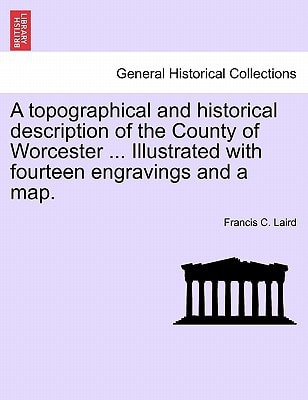 A topographical and historical description of the County of Worcester ... Illustrated with fourteen engravings and a map.