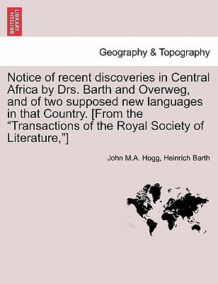 Notice of recent discoveries in Central Africa by Drs. Barth and Overweg, and of two supposed new languages in that Country. [From the "Transactions of the Royal Society of Literature,"]