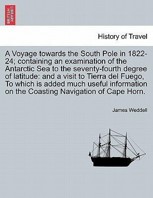 A Voyage towards the South Pole in 1822-24; containing an examination of the Antarctic Sea to the seventy-fourth degree of latitude: and a visit to ... on the Coasting Navigation of Cape Horn.