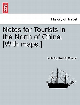 Notes for Tourists in the North of China. [With maps.]