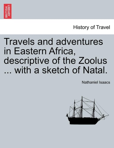 Travels and Adventures in Eastern Africa, Descriptive of the Zoolus ... with a Sketch of Natal.