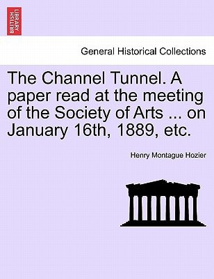 The Channel Tunnel. A paper read at the meeting of the Society of Arts ... on January 16th, 1889, etc.