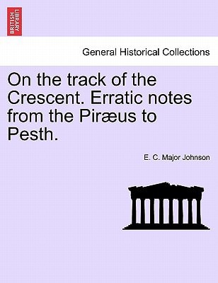 On the track of the Crescent. Erratic notes from the Piræus to Pesth.